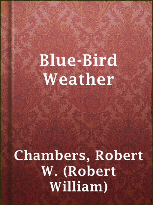 Title details for Blue-Bird Weather by Robert W. (Robert William) Chambers - Available